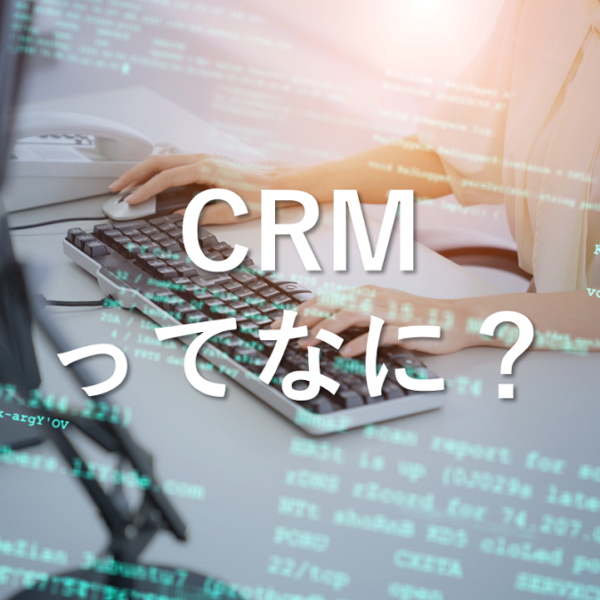 CRMについて詳しく解説します