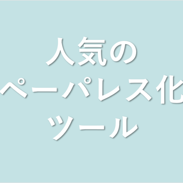 人気のペーパレス化ツール